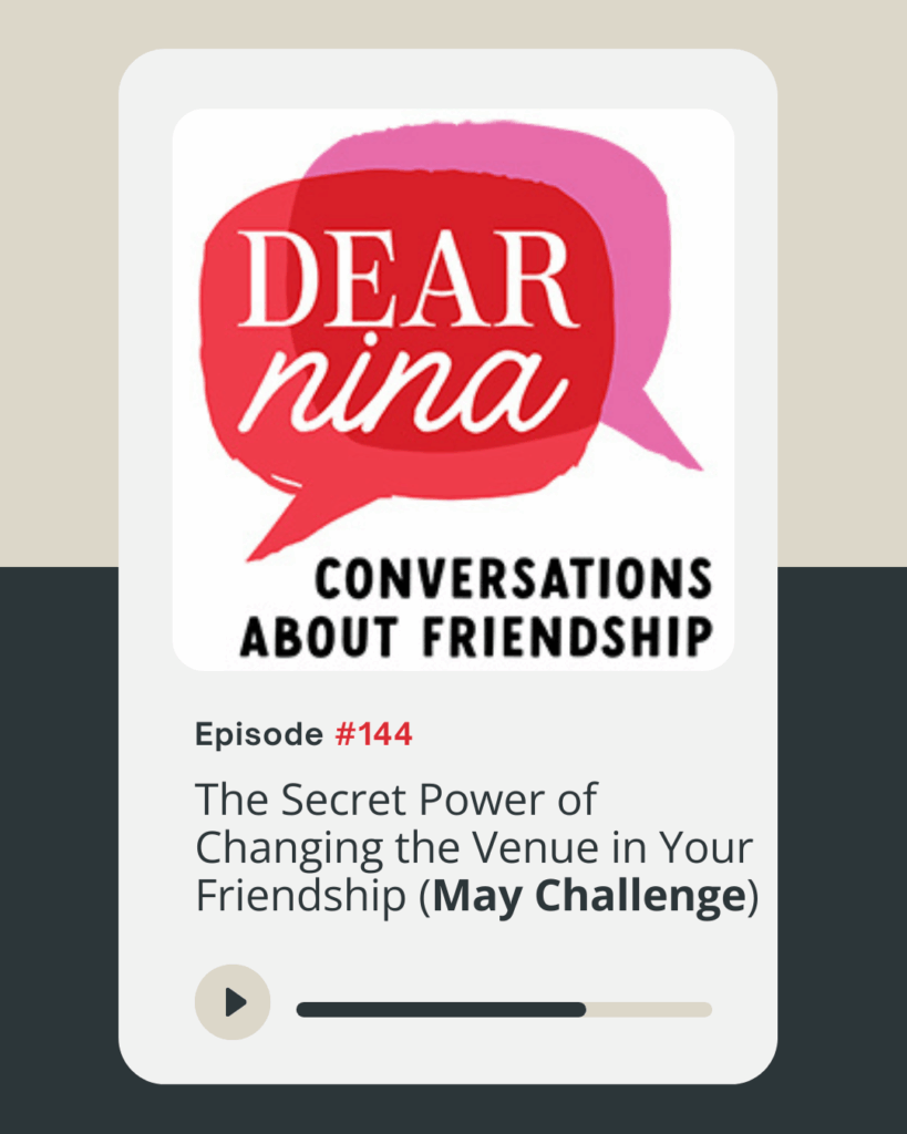 podcast logo of Dear Nina: Conversations About Friendship with title about changing the venue in friendships